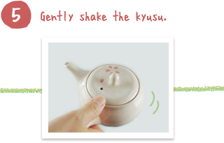 Gently shake the kyusu.